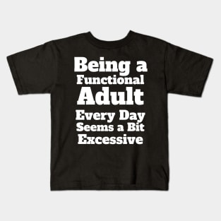 Being a Functional Adult Every Day Seems a Bit Excessive Kids T-Shirt